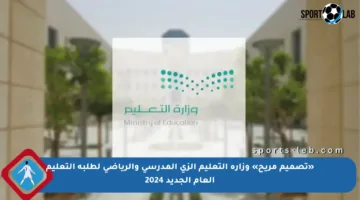 «تصميم مريح» وزارة التعليم الزي المدرسي والرياضي لطلبة التعليم العام الجديد 2024